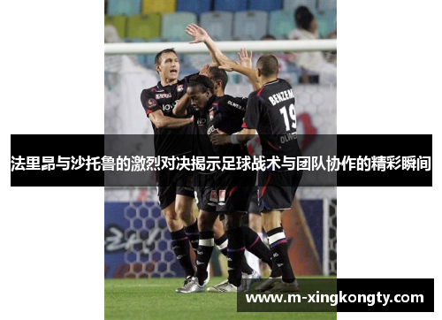 法里昂与沙托鲁的激烈对决揭示足球战术与团队协作的精彩瞬间